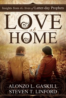 Love at Home: Insights from the Lives of Latter-Day Prophets - Gaskill, Alonzo L, and Linford, Steven T