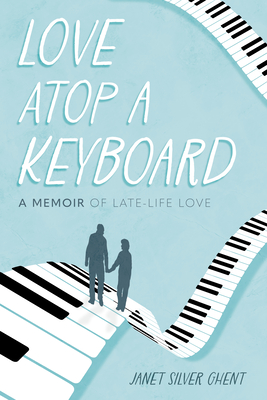 Love Atop a Keyboard: A Memoir of Late-Life Love - Ghent, Janet Silver