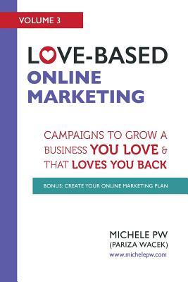Love-Based Online Marketing: Campaigns to Grow a Business You Love AND That Loves You Back - Pw (Pariza Wacek), Michele