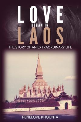 Love Began in Laos: The Story of an Extraordinary Life - Khounta, Penelope