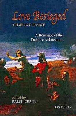 Love Besieged: A Romance of the Defence of Lucknow - Pearce, Charles E, and Crane, Ralph (Editor)