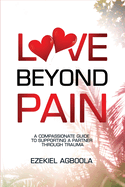 Love Beyond Pain: A Compassionate Guide to Supporting a Partner Through Trauma