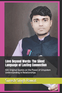 Love Beyond Words: The Silent Language of Lasting Connection: 500 Original Quotes on the Power of Unspoken Understanding in Relationships