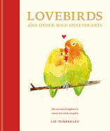 Love Birds and Other Wild Sweethearts: Learn from the Animal Kingdom's Most Devoted Couples