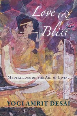 Love & Bliss: Meditations on the Art of Living - Desai, Amrit