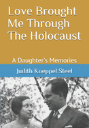 Love Brought Me Through The Holocaust: A Daughter's Memories