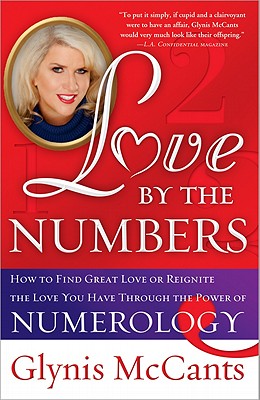 Love by the Numbers: How to Find Great Love or Reignite the Love You Have Through the Power of Numerology - McCants, Glynis
