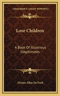 Love Children: A Book Of Illustrious Illegitimates