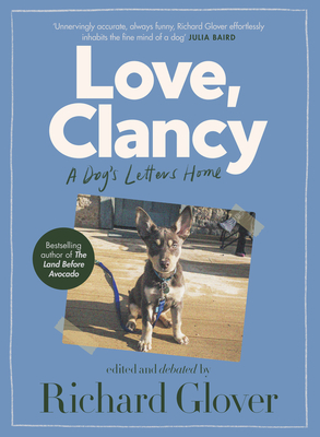 Love, Clancy: A dog's letters home, edited and debated by Richard Glover - Glover, Richard