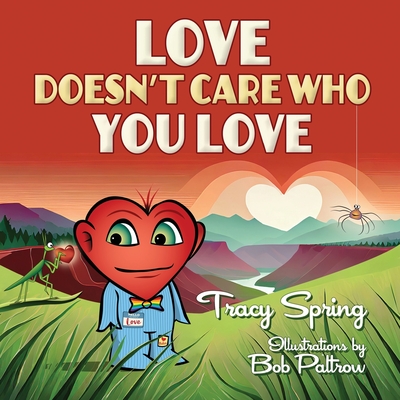 Love Doesn't Care Who You Love - Spring, Tracy A