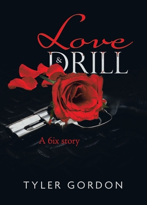 Love & Drill: A 6ix story - Gordon, Tyler