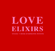 Love Elixirs: Titania' Book of Romantic Potions