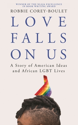 Love Falls On Us: A Story of American Ideas and African LGBT Lives - Corey-Boulet, Robbie