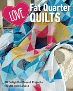 Love Fat Quarter Quilts: 20 Delightful Precut Projects for All Skill Levels