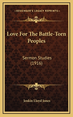 Love for the Battle-Torn Peoples: Sermon Studies (1916) - Jones, Jenkin Lloyd