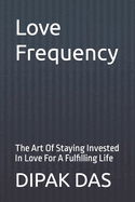 Love Frequency: The Art Of Staying Invested In Love For A Fulfilling Life