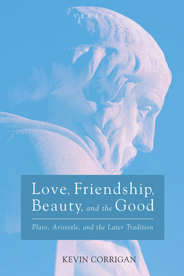 Love, Friendship, Beauty, and the Good - Corrigan, Kevin