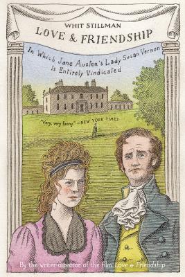 Love & Friendship: In Which Jane Austen's Lady Susan Vernon Is Entirely Vindicated - Stillman, Whit