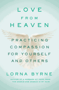 Love from Heaven: Practicing Compassion for Yourself and Others