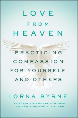Love from Heaven: Practicing Compassion for Yourself and Others - Byrne, Lorna