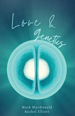 Love & Genetics: A true story of adoption, surrogacy, and the meaning of family - MacDonald, Mark, and Elliott, Rachel