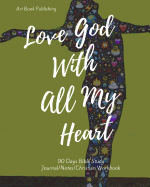 Love God with All My Heart: 90 Days Bible Study Journal/Notes/Christian Workbook (Record/Reflect/Prayer/Praise), Let You Get Closer to God