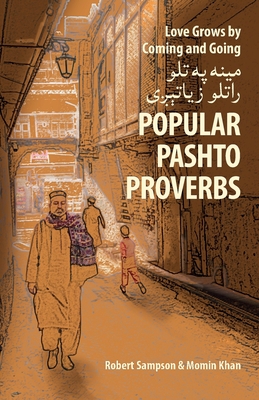 Love Grows by Coming and Going &#1605;&#1610;&#1606;&#1607; &#1662;&#1607; &#1578;&#1604;&#1608; &#1585;&#1575;&#1578;&#1604;&#1608; &#1586;&#1610;&#1575;&#1578;&#1744;&#1686;&#1740;: Popular Pashto Proverbs - Khan, Momin, and Sampson, Robert
