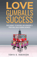 Love, Gumballs and Success: Our Journey to Building and Managing a Profitable Bulk Vending Business
