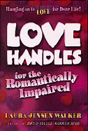 Love Handles for the Romantically Impaired: Hanging on to Love for Dear Life!