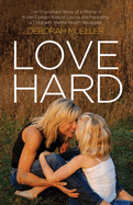 Love Hard: The Triumphant Story of a Mother's Roller Coaster Ride of Loving and Parenting a Child with Mental Health Struggles.