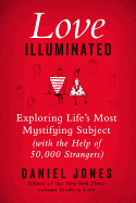 Love Illuminated: Exploring Life's Most Mystifying Subject (with the Help of 50,000 Strangers)