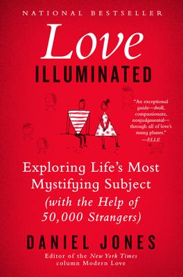 Love Illuminated: Exploring Life's Most Mystifying Subject (with the Help of 50,000 Strangers) - Jones, Daniel