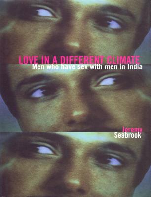 Love in a Different Climate: Men Who Have Sex with Men in India - Seabrook, Jeremy, and Gopalan, Anjali (Foreword by)