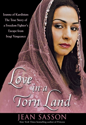 Love in a Torn Land: Joanna of Kurdistan: The True Story of a Freedom Fighter's Escape from Iraqi Vengeance - Sasson, Jean
