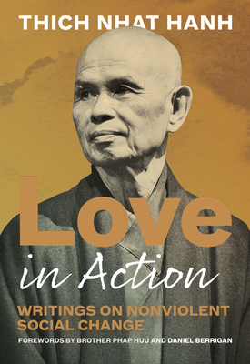 Love in Action, Second Edition: Writings on Nonviolent Social Change - Nhat Hanh, Thich, and Berrigan, Daniel (Foreword by), and Huu, Brother Phap (Foreword by)