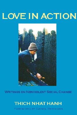 Love in Action: Writings on Nonviolent Social Change - Nhat Hanh, Thich, and Berrigan, Daniel (Foreword by)