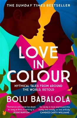 Love in Colour: 'So rarely is love expressed this richly, this vividly, or this artfully.' Candice Carty-Williams - Babalola, Bolu