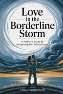 Love in the Borderline Storm: A Partner's Guide to Navigating BPD Relationships