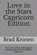 Love in the Stars Capricorn Edition: The 21st Century Astrological Dating Guide for the Modern Capricorn