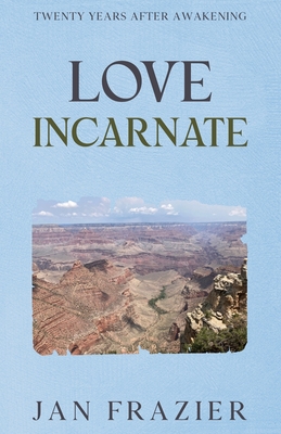 Love Incarnate: Twenty Years After Awakening - Frazier, Jan