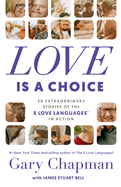 Love Is a Choice: 28 Extraordinary Stories of the 5 Love Languages(r) in Action
