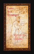 Love Is a Stranger: Selected Lyric Poetry of Jelaluddin Rumi