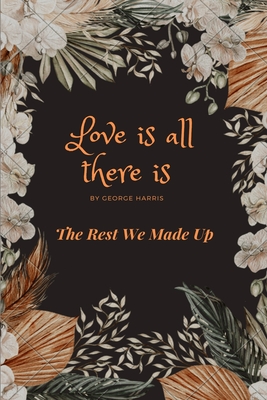 Love Is All There Is: The Rest We Made Up - Harris, George