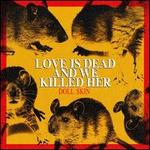 Love Is Dead and We Killed Her