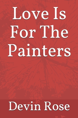 Love Is For The Painters - Rose, Devin