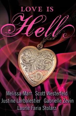 Love Is Hell - Westerfeld, Scott, and Marr, Melissa, and Larbalestier, Justine