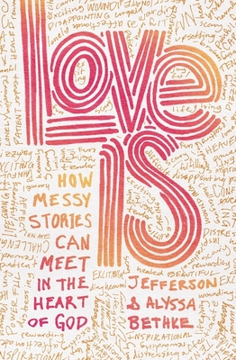 Love Is: How Messy Stories Can Meet in the Heart of God - Bethke, Jefferson, and Bethke, Alyssa