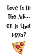 Love Is In The Air....Or Is That Pizza?: Funny Valentine's Day Gifts For Men / Women: Blank Paperback Journal: Great Alternative To A Greeting Card! Includes Coloring Page!