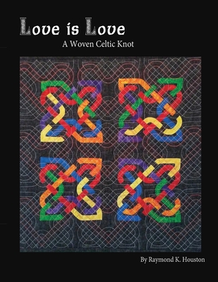 Love is Love: A Woven Celtic Knot - Houston, Raymond K