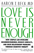 Love Is Never Enough: How Couples Can Overcome Misunderstandings, Resolve Conflicts, and Solve Relationship Problems Through Cognitive Therapy